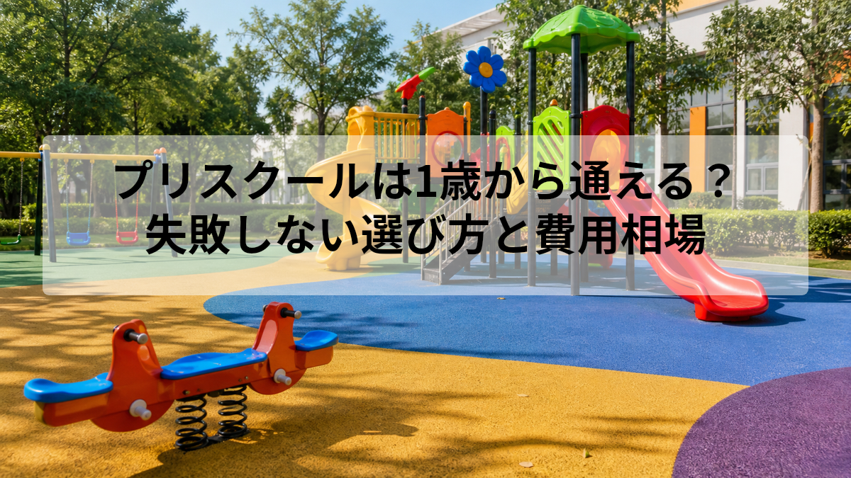 プリスクールは1歳から通える？｜失敗しない選び方と費用相場