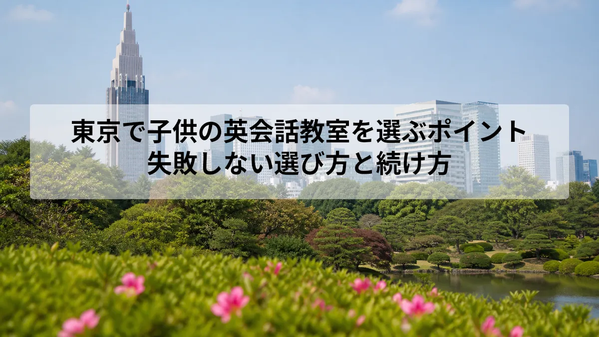 東京で子供の英会話教室を選ぶポイント｜失敗しない選び方と続け方